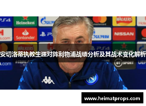 安切洛蒂执教生涯对阵利物浦战绩分析及其战术变化解析