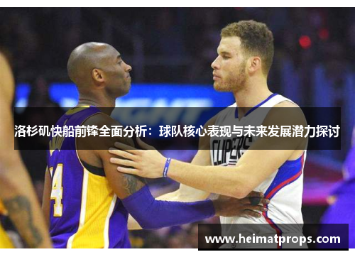 洛杉矶快船前锋全面分析：球队核心表现与未来发展潜力探讨
