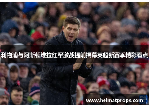 利物浦与阿斯顿维拉红军激战提前揭幕英超新赛季精彩看点